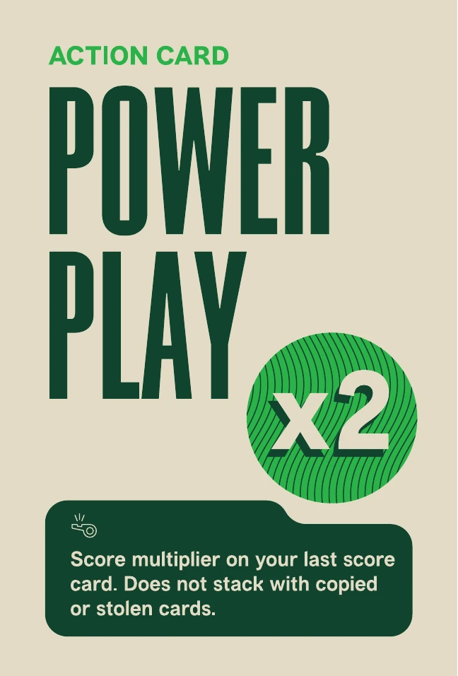 Power Play ×2 action card. Score multiplier on your last score card. Does not stack with copied or stolen cards.